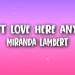 I Don’t Love Here Anymore Lyrics  Miranda Lambert